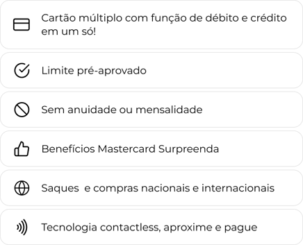 Cartão múltiplo com função de débito e crédito em um só, limite pré-aprovado, sem anuidade ou mensalidade, benefícios Mastercard Surpreenda, saques e compras nacionais e internacionais e tecnologia contactless