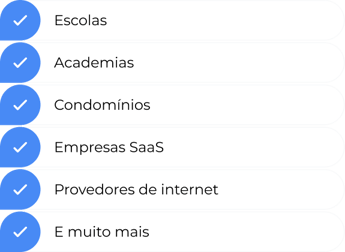 Escolas, academias, condomínios, empresas SaaS, provedores de internet e muito mais.