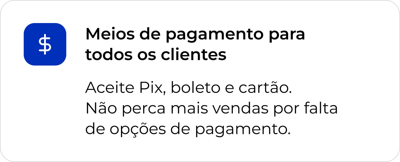 Meios de pagamento para todos os clientes. Aceite Pix, boleto e cartão. Não perca mais vendas por falta de opções de pagamento.