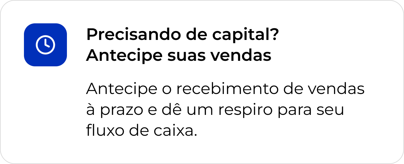 Precisando de capital? Antecipe suas vendas Antecipe o recebimento de vendas à prazo e dê um respiro para seu fluxo de caixa.