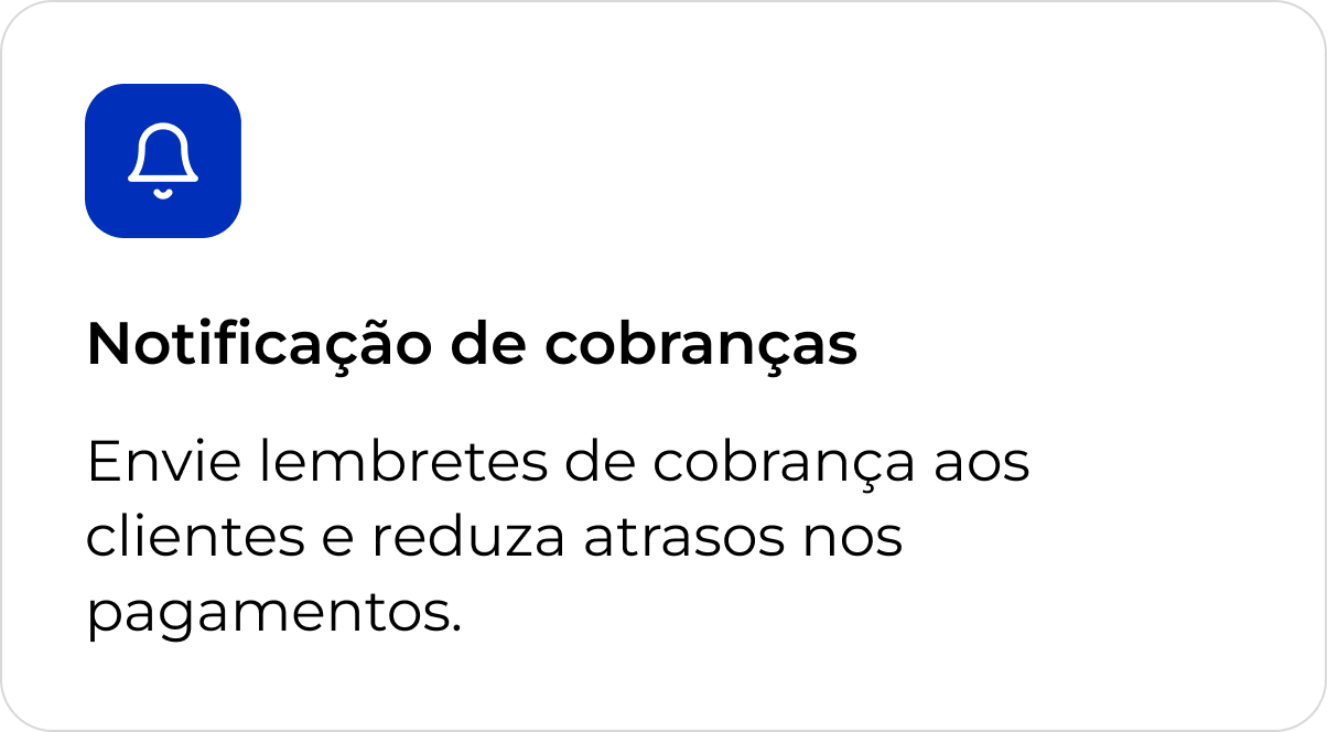 Notificação de cobranças. Envie lembretes de cobrança aos clientes e reduza atrasos nos pagamentos.