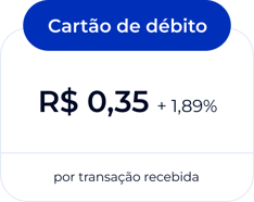 Cartão de débito: R$ 0,35 + 1,89% por transação recebida